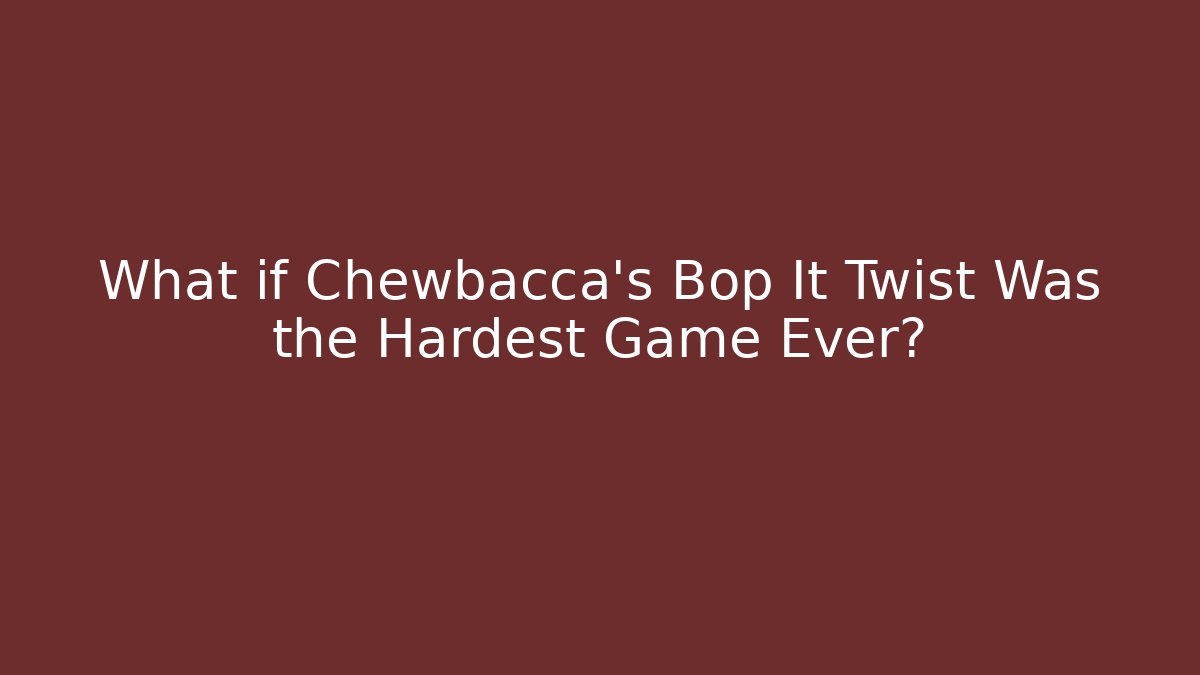 What if Chewbacca's Bop It Twist Was the Hardest Game Ever?