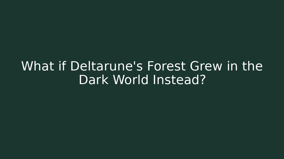 What if Deltarune's Forest Grew in the Dark World Instead?