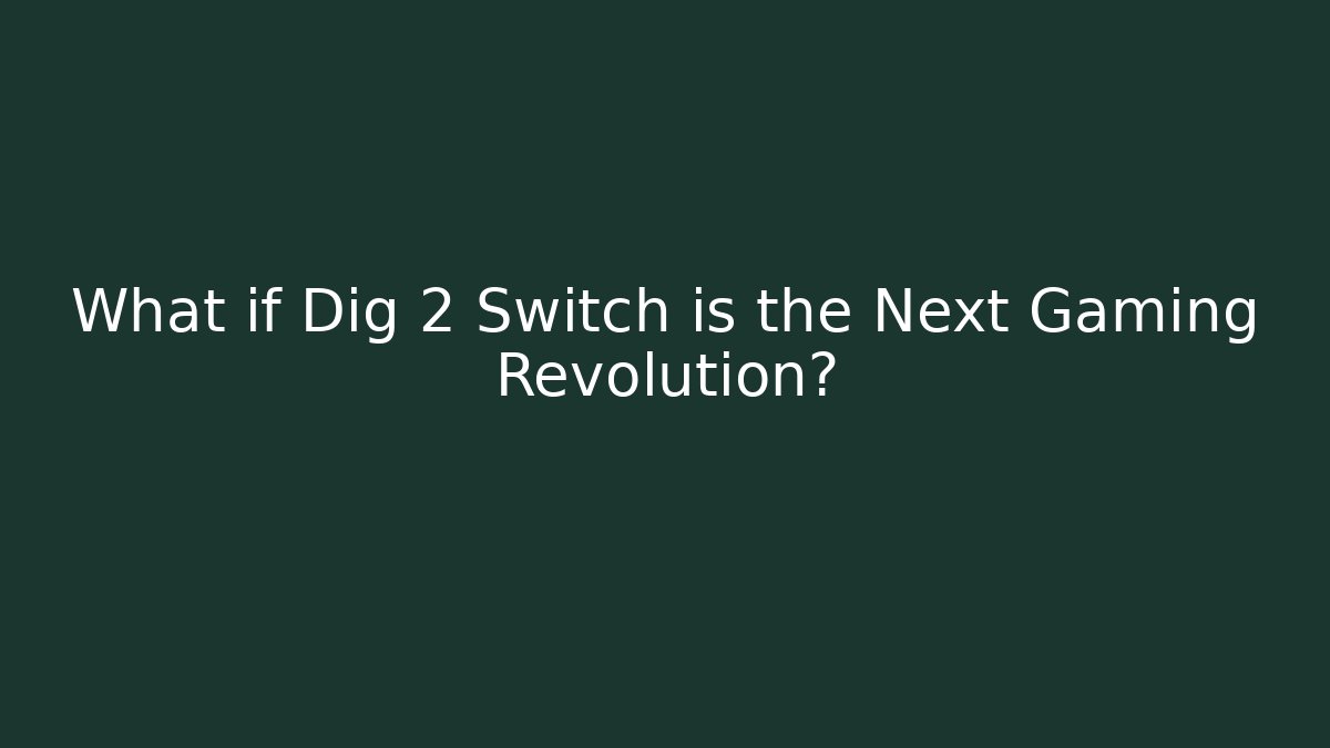 What if Dig 2 Switch is the Next Gaming Revolution?
