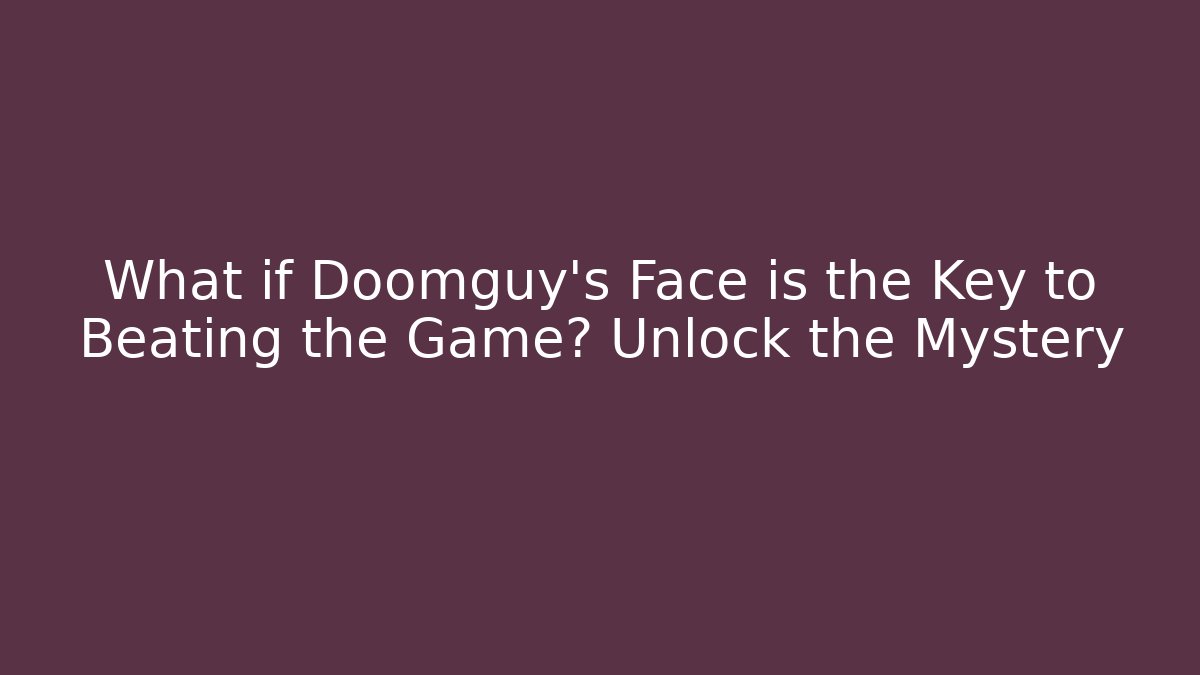 What if Doomguy's Face is the Key to Beating the Game? Unlock the Mystery