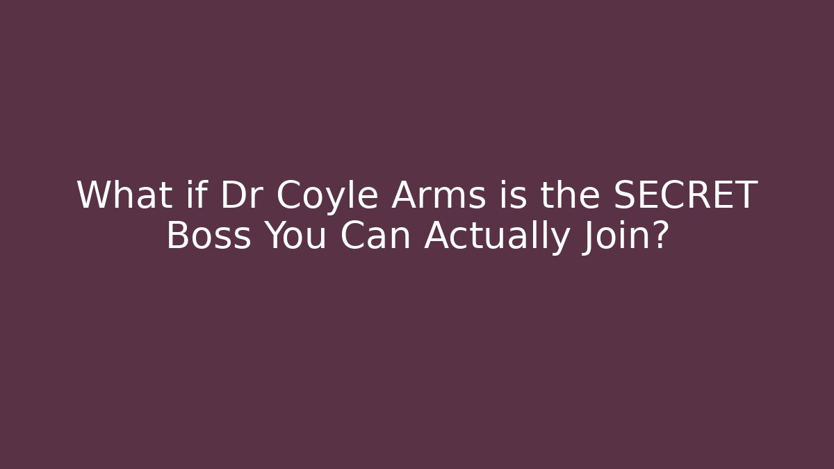 What if Dr Coyle Arms is the SECRET Boss You Can Actually Join?