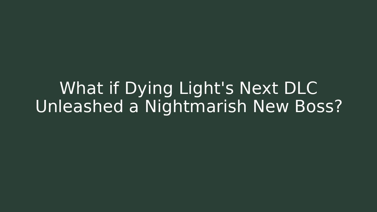 What if Dying Light's Next DLC Unleashed a Nightmarish New Boss? - Felix Cat Insurance