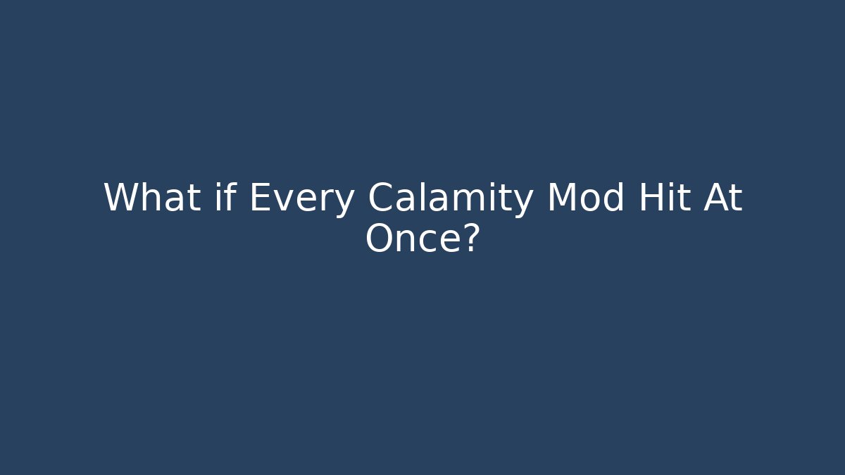 What if Every Calamity Mod Hit At Once?