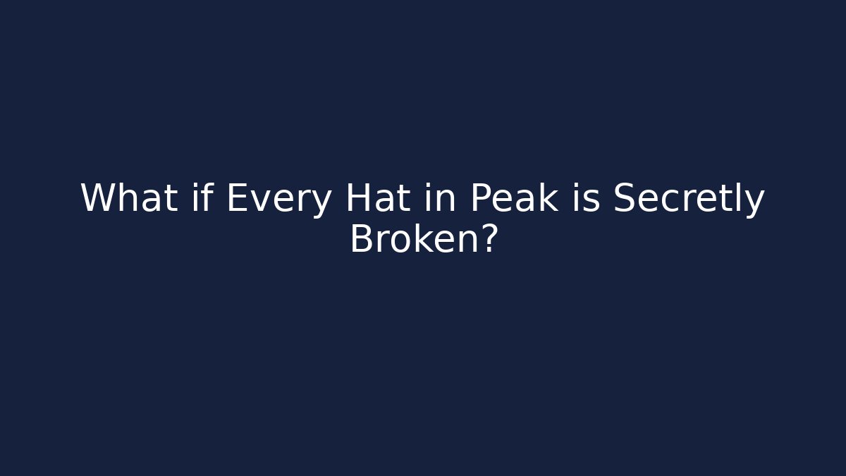 What if Every Hat in Peak is Secretly Broken?