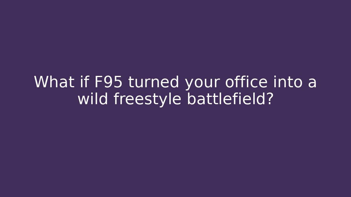 What if F95 turned your office into a wild freestyle battlefield?