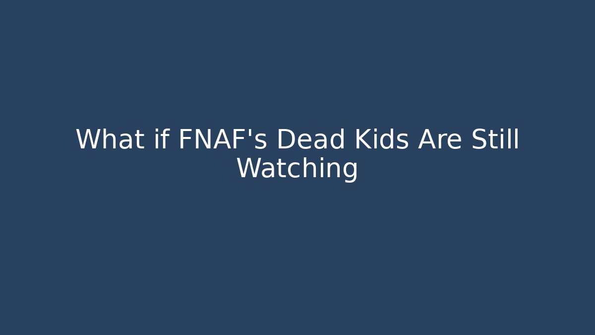 What if FNAF's Dead Kids Are Still Watching