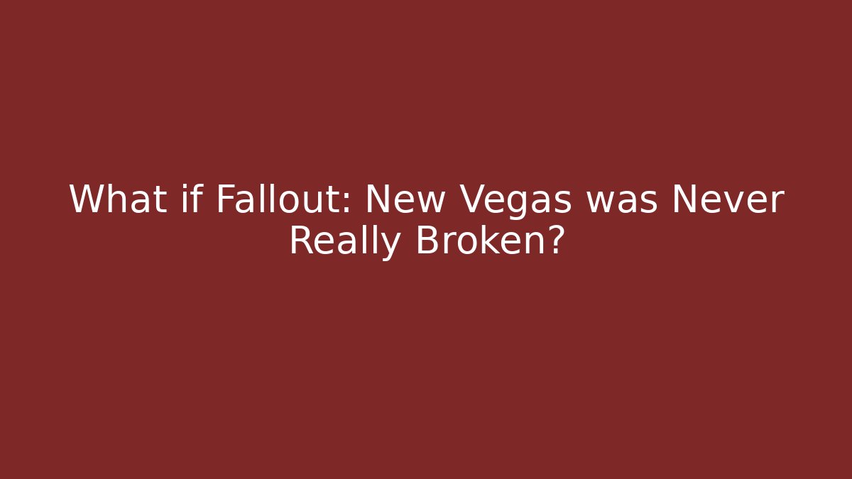 What if Fallout: New Vegas was Never Really Broken?