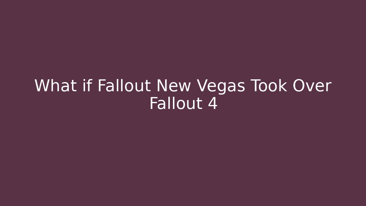 What if Fallout New Vegas Took Over Fallout 4