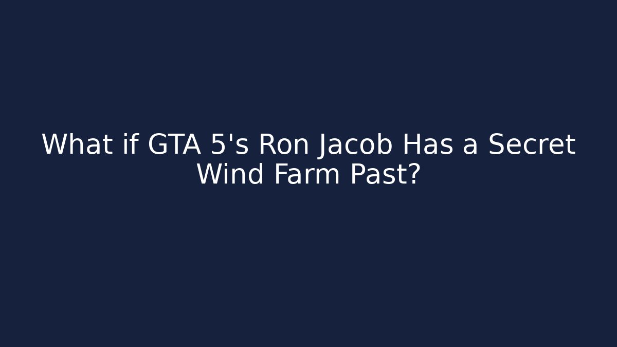 What if GTA 5's Ron Jacob Has a Secret Wind Farm Past?