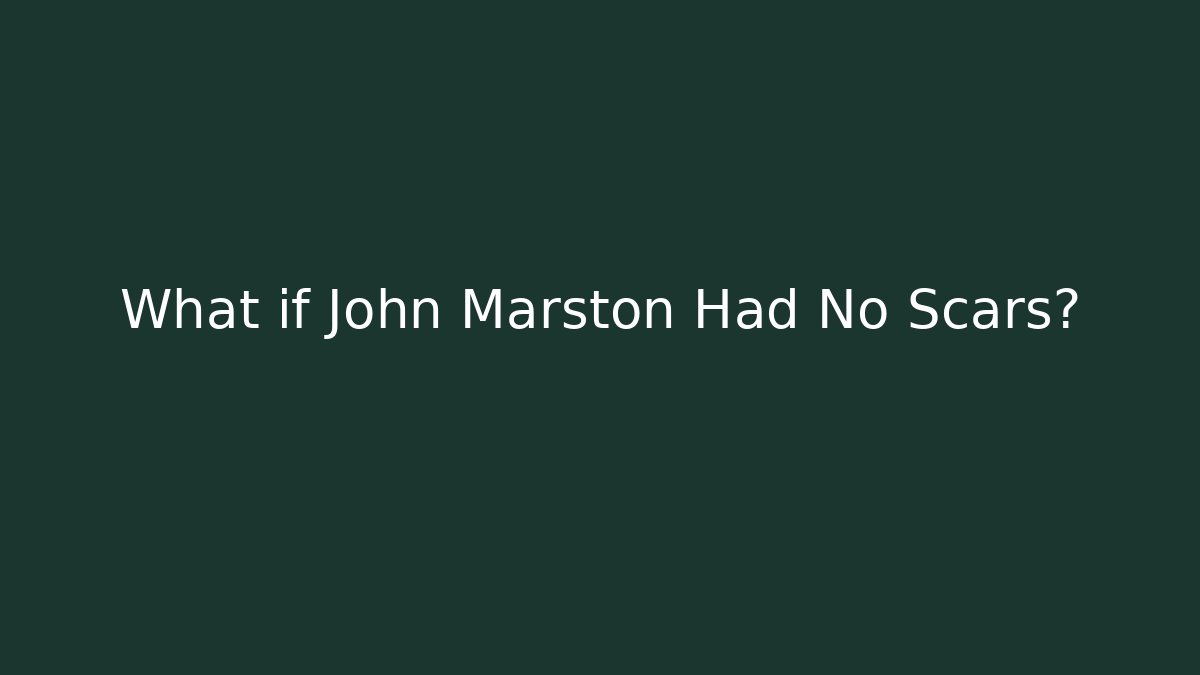 What if John Marston Had No Scars?