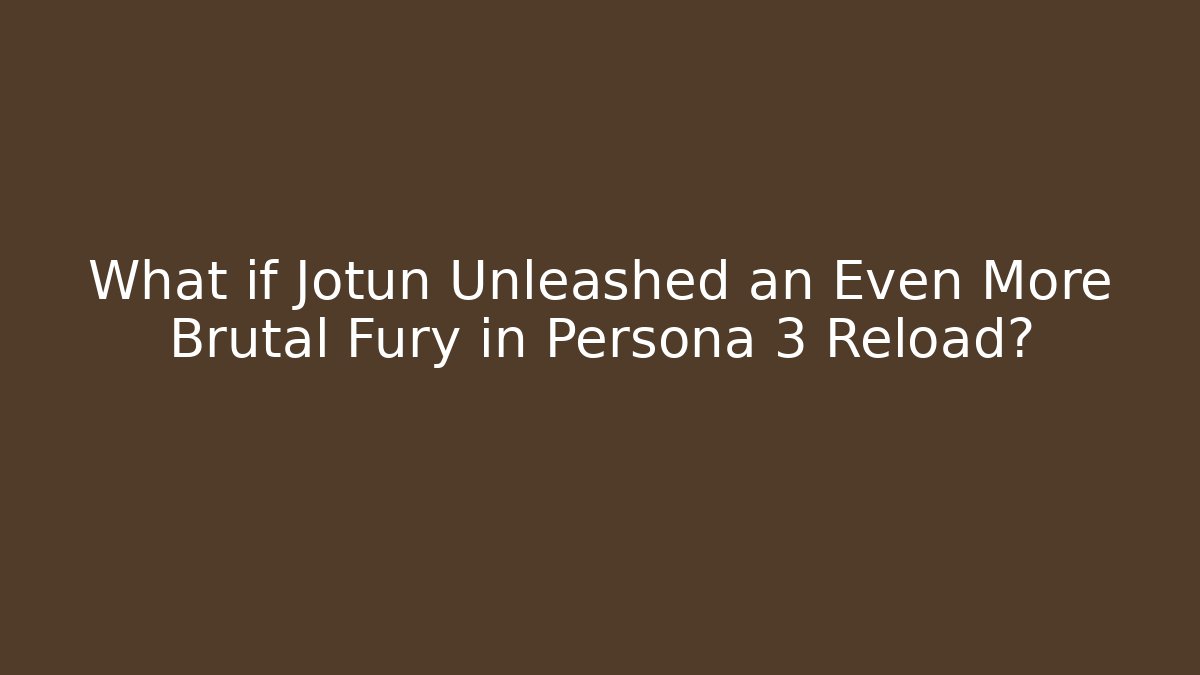 What if Jotun Unleashed an Even More Brutal Fury in Persona 3 Reload?