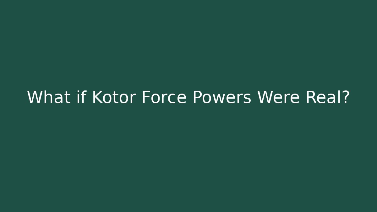 What if Kotor Force Powers Were Real?