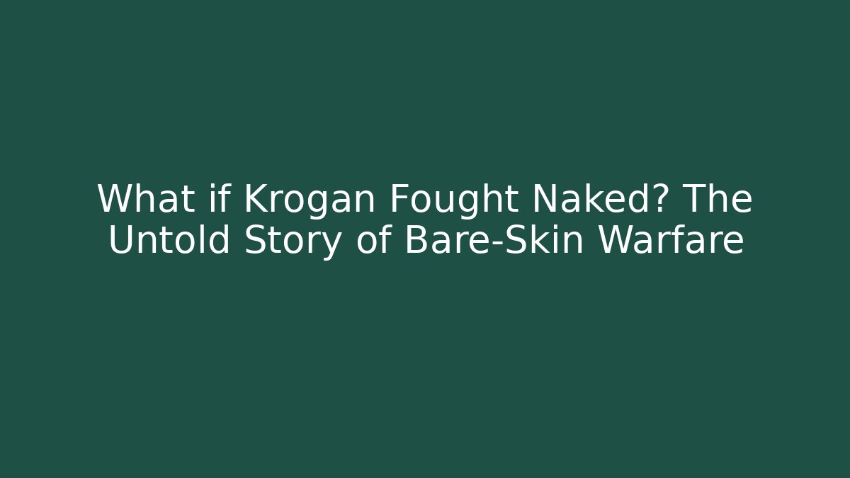 What if Krogan Fought Naked? The Untold Story of Bare-Skin Warfare