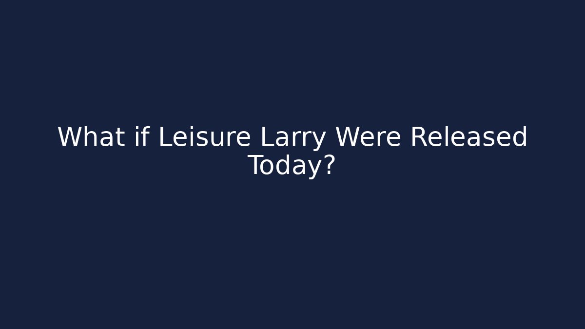 What if Leisure Larry Were Released Today?