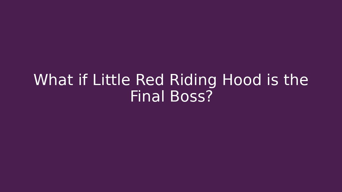 What if Little Red Riding Hood is the Final Boss?