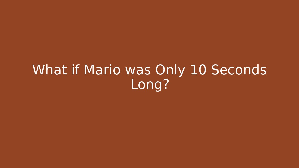 What if Mario was Only 10 Seconds Long?