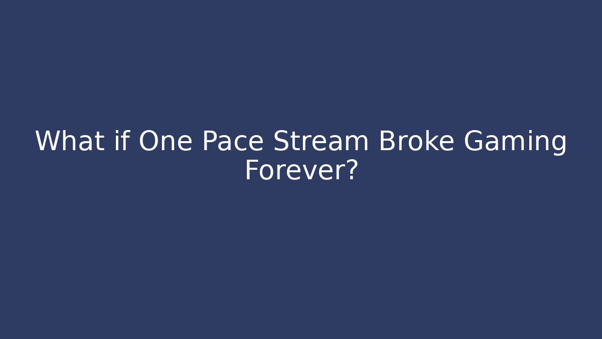What if One Pace Stream Broke Gaming Forever?