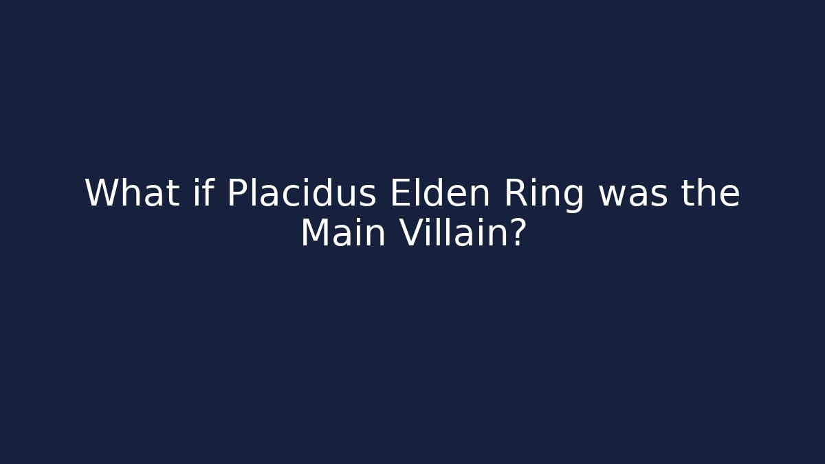 What if Placidus Elden Ring was the Main Villain?