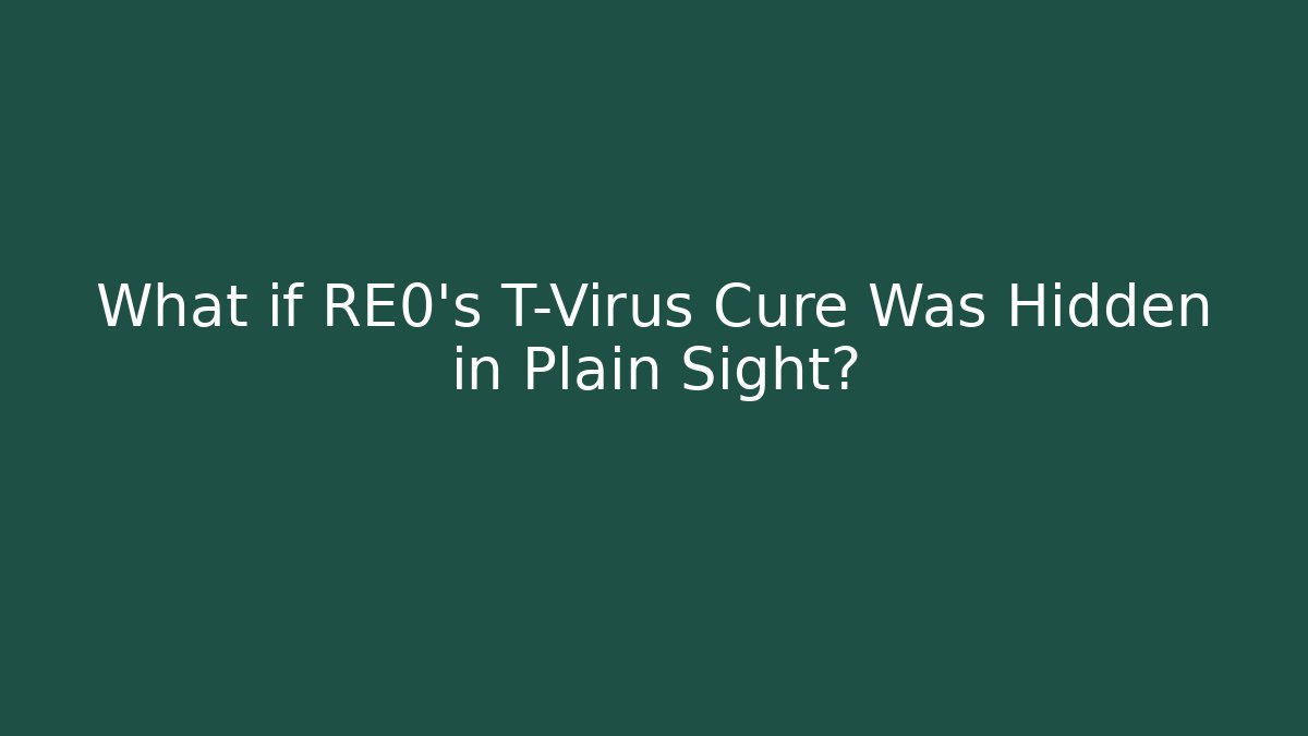 What if RE0's T-Virus Cure Was Hidden in Plain Sight?