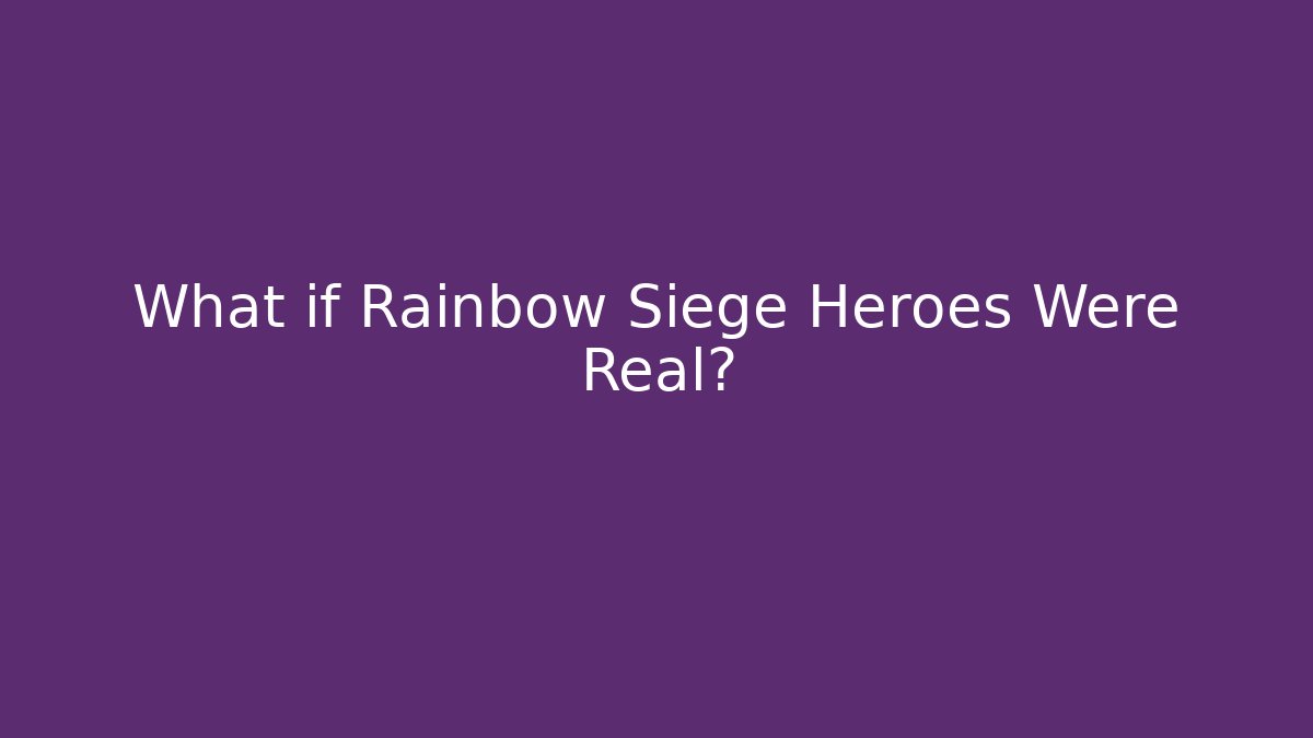 What if Rainbow Siege Heroes Were Real?