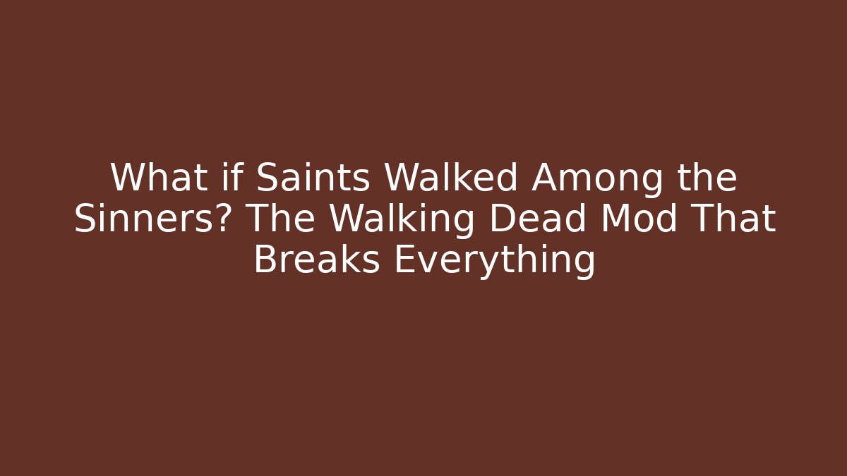 What if Saints Walked Among the Sinners? The Walking Dead Mod That Breaks Everything