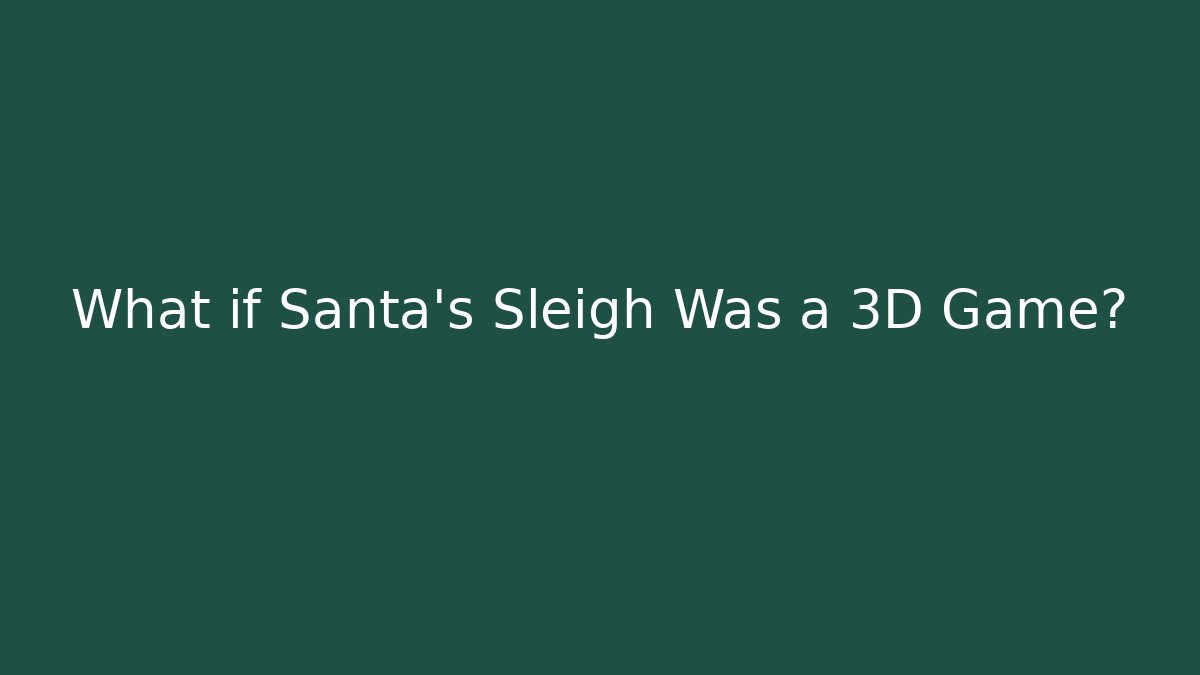 What if Santa's Sleigh Was a 3D Game? - Felix Cat Insurance
