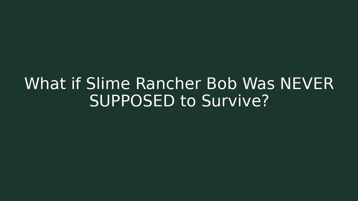 What if Slime Rancher Bob Was NEVER SUPPOSED to Survive?