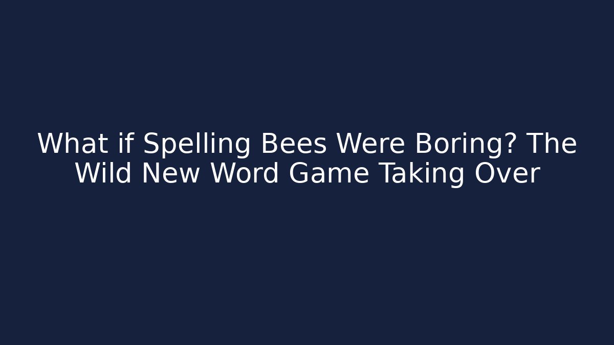 What if Spelling Bees Were Boring? The Wild New Word Game Taking Over