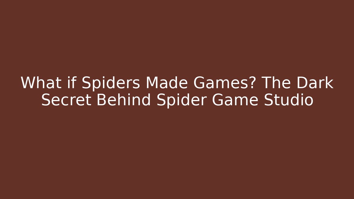 What if Spiders Made Games? The Dark Secret Behind Spider Game Studio