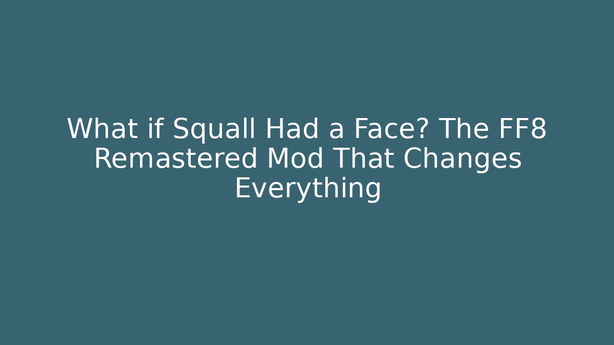 What if Squall Had a Face? The FF8 Remastered Mod That Changes Everything