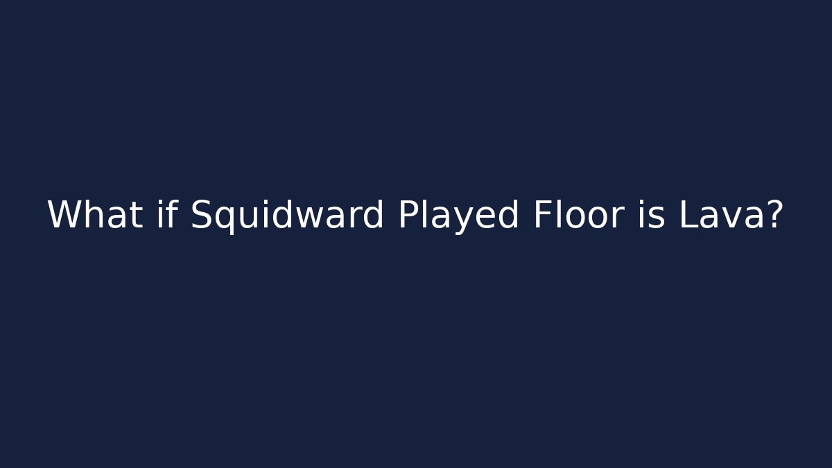 What if Squidward Played Floor is Lava?