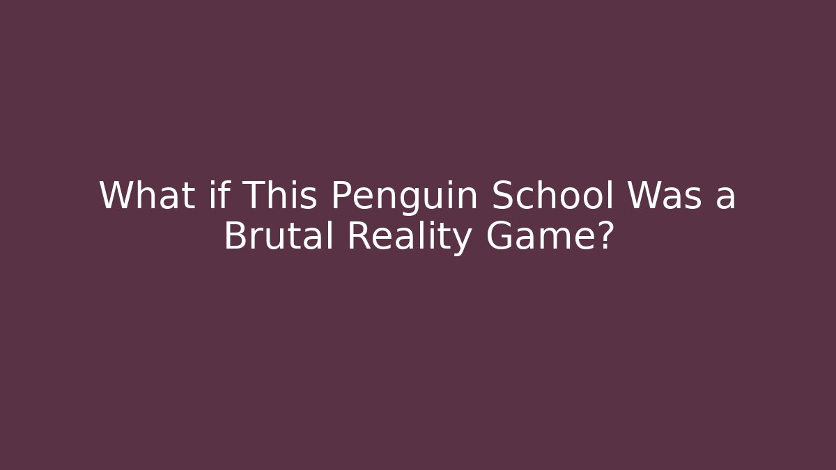 What if This Penguin School Was a Brutal Reality Game?