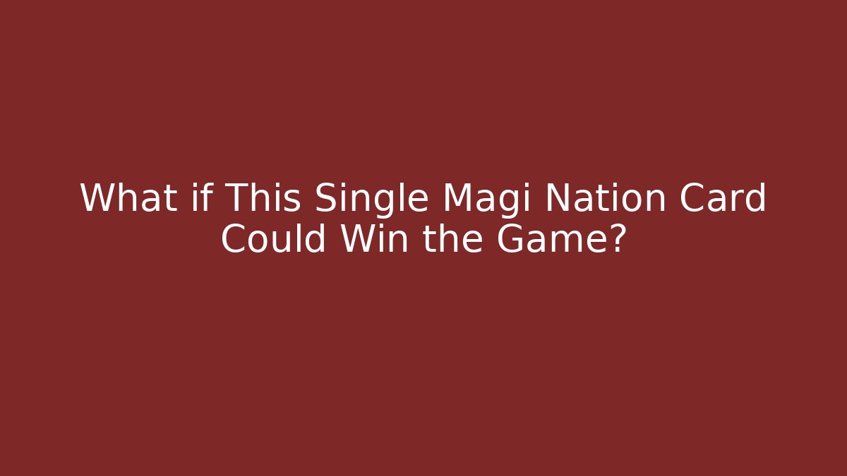 What if This Single Magi Nation Card Could Win the Game?