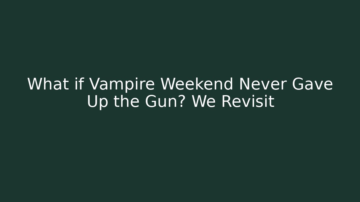 What if Vampire Weekend Never Gave Up the Gun? We Revisit