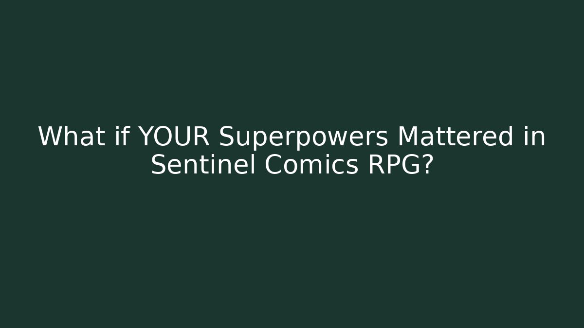 What if YOUR Superpowers Mattered in Sentinel Comics RPG? - Felix Cat Insurance