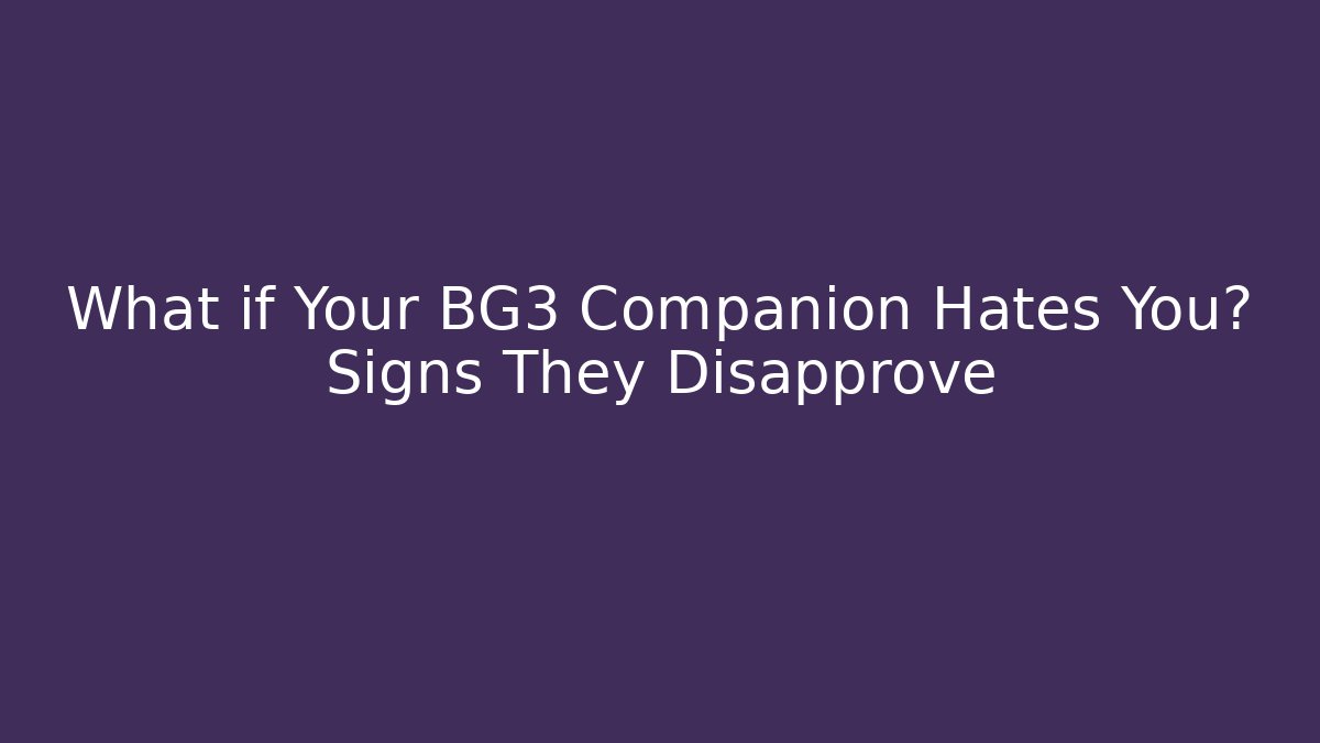 What if Your BG3 Companion Hates You? Signs They Disapprove