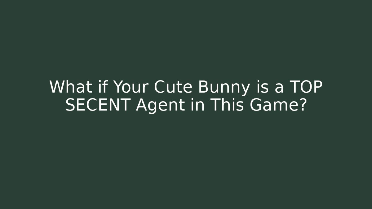 What if Your Cute Bunny is a TOP SECENT Agent in This Game?