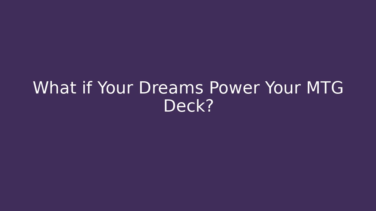 What if Your Dreams Power Your MTG Deck?