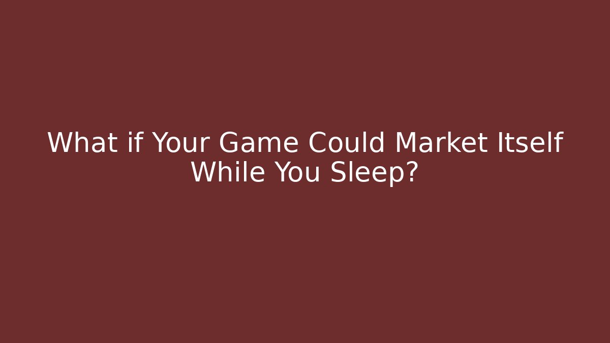What if Your Game Could Market Itself While You Sleep?