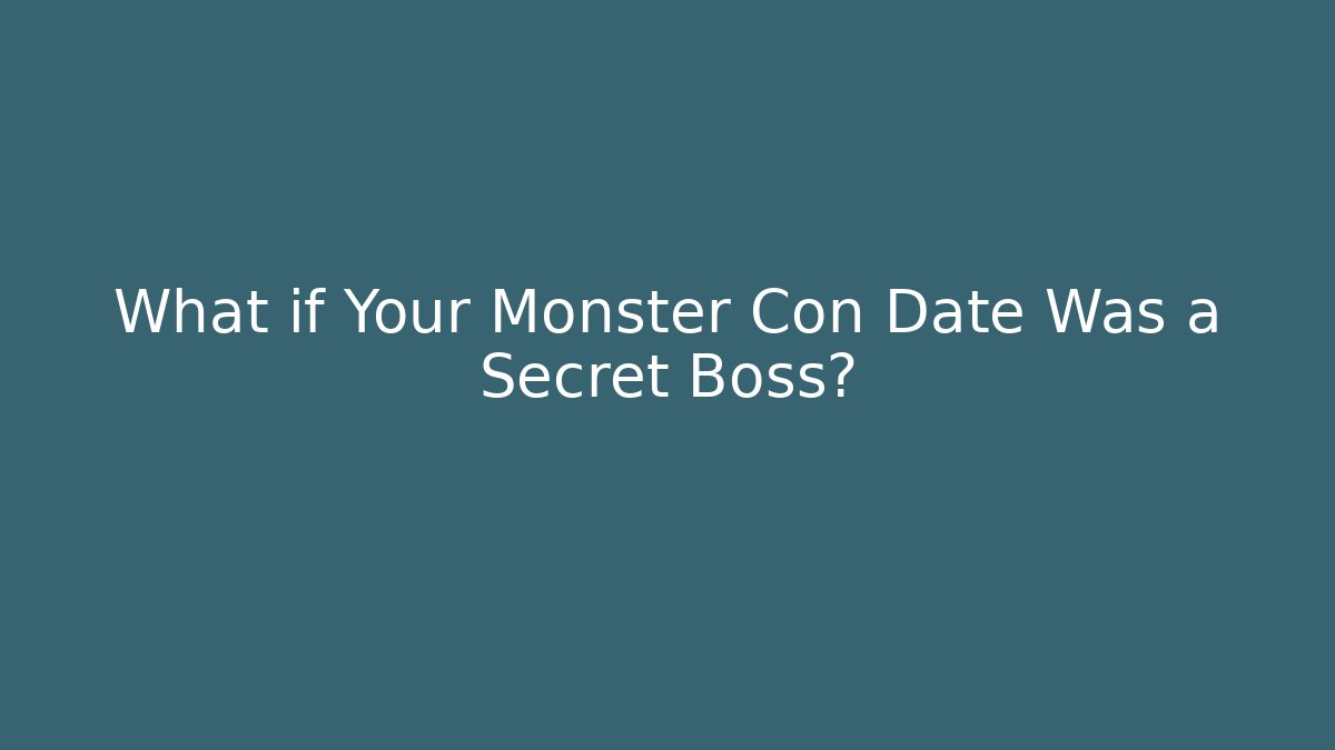 What if Your Monster Con Date Was a Secret Boss?