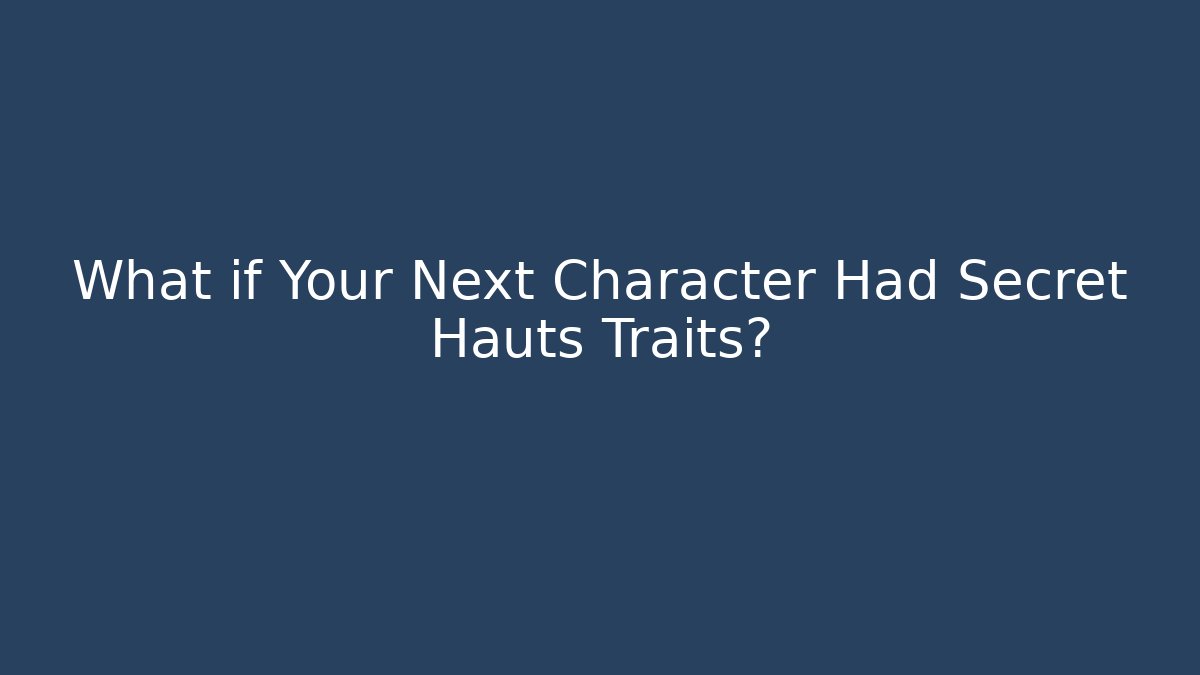 What if Your Next Character Had Secret Hauts Traits?