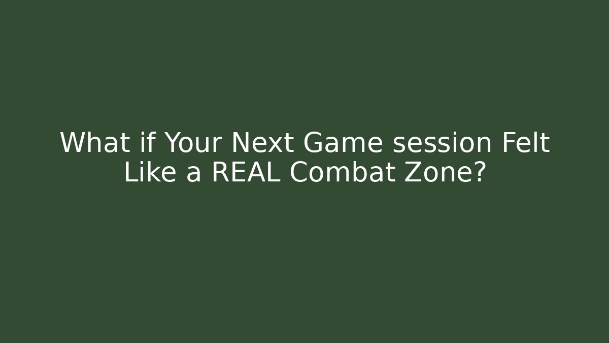What if Your Next Game session Felt Like a REAL Combat Zone?