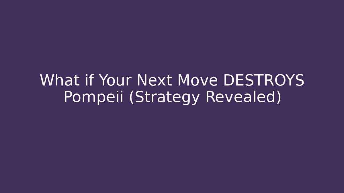 What if Your Next Move DESTROYS Pompeii (Strategy Revealed)