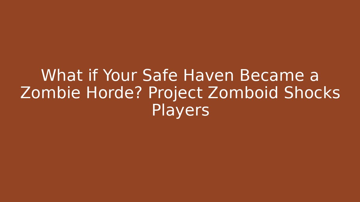What if Your Safe Haven Became a Zombie Horde? Project Zomboid Shocks Players