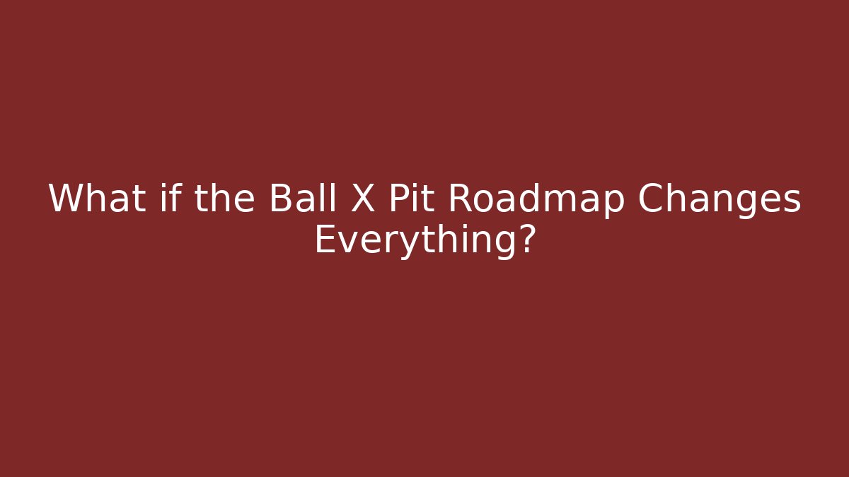 What if the Ball X Pit Roadmap Changes Everything?