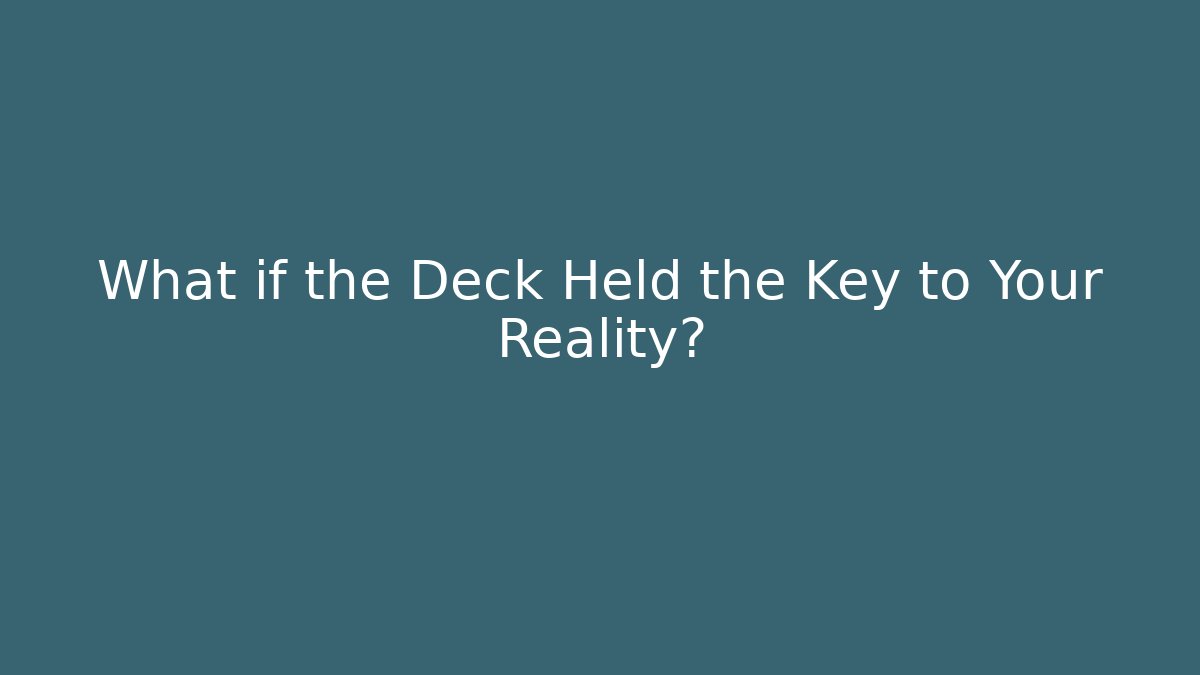 What if the Deck Held the Key to Your Reality?