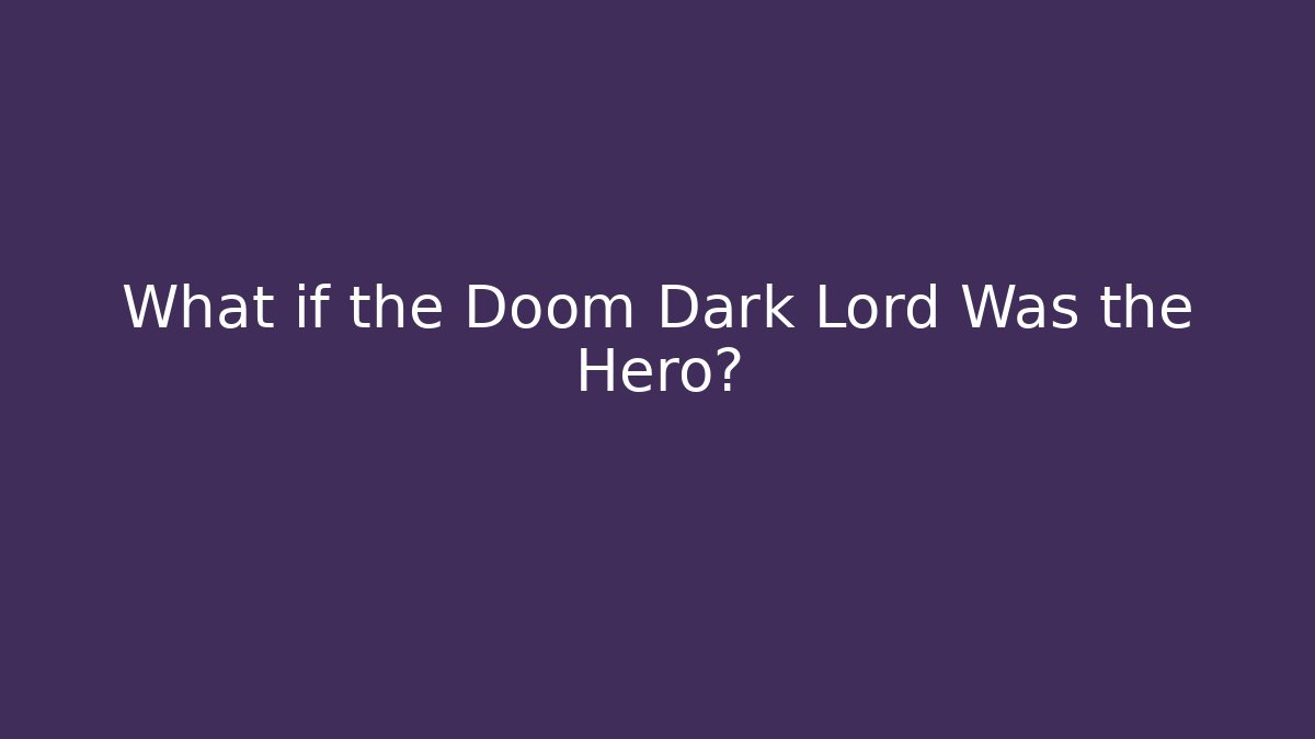 What if the Doom Dark Lord Was the Hero?