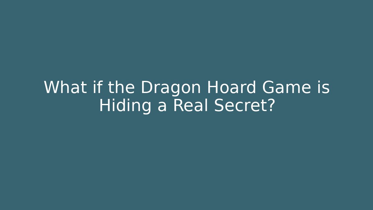 What if the Dragon Hoard Game is Hiding a Real Secret?