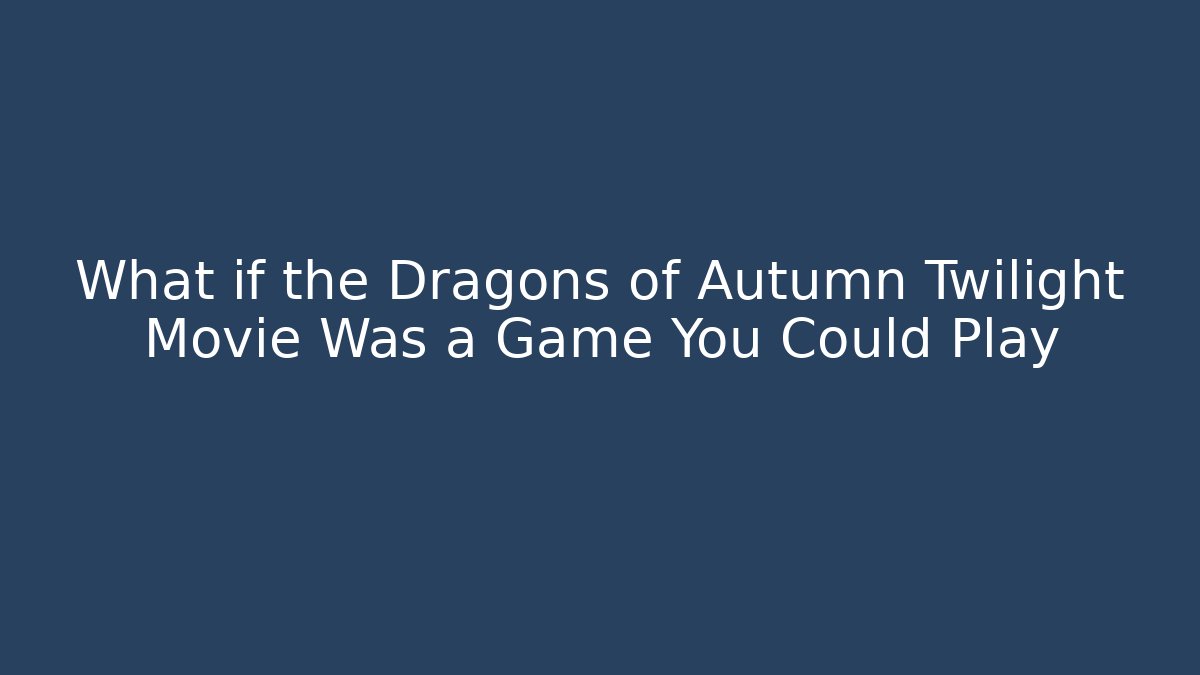 What if the Dragons of Autumn Twilight Movie Was a Game You Could Play - Felix Cat Insurance