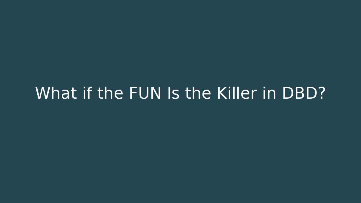 What if the FUN Is the Killer in DBD?
